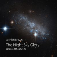 Front cover art for The Night Sky Glory: songs and Choral works by Lachlan Brown