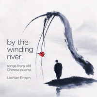 Front cover art for By the Winding River: songs from old Chinese Poems by Lachlan Brown Front cover art for By the Winding River: songs from old Chinese Poems by Lachlan Brown